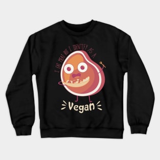 i eat meat but i identify as a vegan Crewneck Sweatshirt